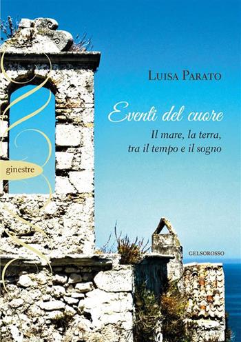 Eventi del cuore. Il mare, la terra, tra il tempo e il sogno - Luisa Parato - Libro Gelsorosso 2023, Ginestre | Libraccio.it