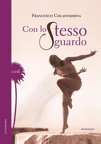 Con lo stesso sguardo - Francesco Colafemmina - Libro Gelsorosso 2023, Cardi | Libraccio.it