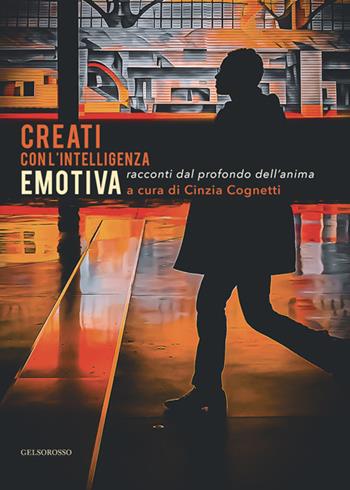 Creati con l'intelligenza emotiva. Racconti dal profondo dell'anima  - Libro Gelsorosso 2024 | Libraccio.it