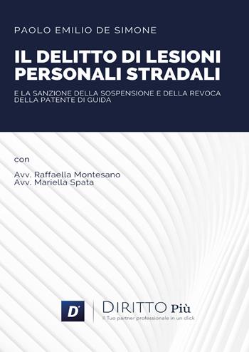 Il delitto di lesioni personali stradali e la sanzione della sospensione e revoca della patente di guida - Paolo Emilio De Simone - Libro Diritto Più 2021 | Libraccio.it