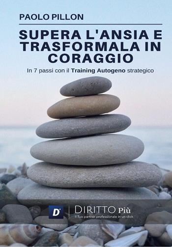 Supera l'ansia e trasformala in coraggio in 7 passi con il training autogeno strategico. Con QR-Code - Paolo Pillon - Libro Diritto Più 2022 | Libraccio.it