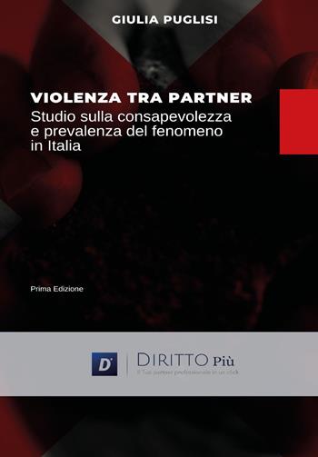 Violenza tra partner. Studio sulla consapevolezza e prevalenza del fenomeno in Italia - Giulia Puglisi - Libro Diritto Più 2023 | Libraccio.it