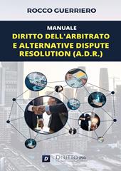 Manuale. Diritto dell'arbitrato e alternative dispute resolution (A.D.R.)