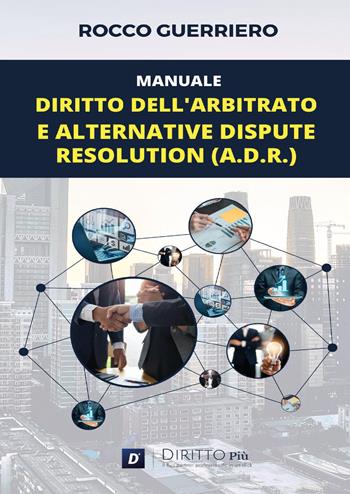 Manuale. Diritto dell'arbitrato e alternative dispute resolution (A.D.R.) - Rocco Guerriero - Libro Diritto Più 2023 | Libraccio.it