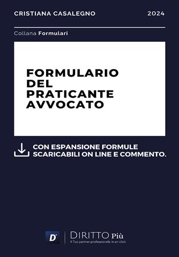 Formulario del praticante avvocato. Con espansione formule scaricabili online e commento - Cristiana Casalegno - Libro Diritto Più 2024 | Libraccio.it