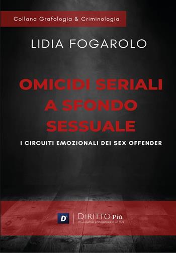 Omicidi seriali a sfondo sessuale. I circuiti emozionali dei sex offender - Lidia Fogarolo - Libro Diritto Più 2024 | Libraccio.it