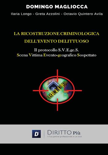 La ricostruzione criminologica dell'evento delittuoso. Il protocollo S.V.E.ge.S. (Scena, Vittima, Evento-geografico, Sospettato) - Domingo Magliocca - Libro Diritto Più 2025 | Libraccio.it