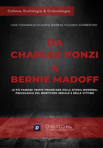 Da Charles Ponzi a Bernie Madoff - Lidia Fogarolo, Claudio Dainese, Claudia Sorrentino - Libro Diritto Più 2026, Grafologia e criminologia | Libraccio.it