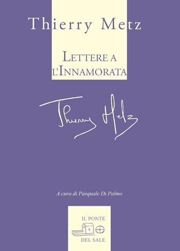 Lettere all'innamorata - Thierry Metz - Libro Il Ponte del Sale 2022, Il labirinto del mondo | Libraccio.it