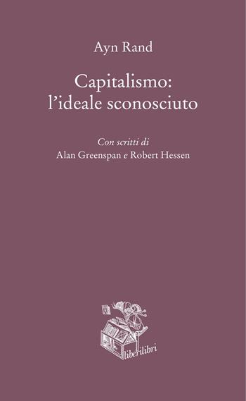 Capitalismo: l'ideale sconosciuto - Ayn Rand - Libro Liberilibri 2022, Hic sunt leones | Libraccio.it