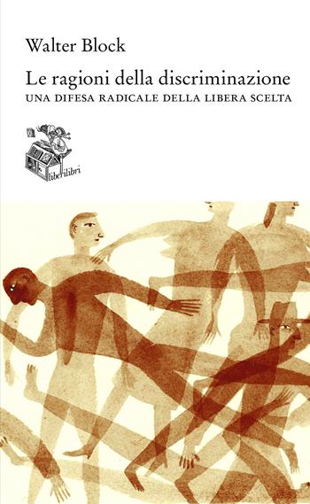 Le ragioni della discriminazione. Una difesa radicale della libera scelta - Walter Block - Libro Liberilibri 2023, Altrove | Libraccio.it