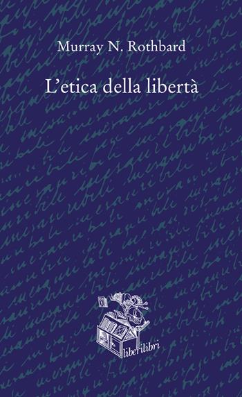 L'etica della libertà - Murray N. Rothbard - Libro Liberilibri 2023, Oche del Campidoglio | Libraccio.it