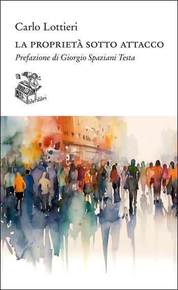 La proprietà sotto attacco - Carlo Lottieri - Libro Liberilibri 2023, Altrove | Libraccio.it