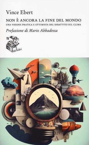 Non è ancora la fine del mondo. Una visione pratica e ottimista del dibattito sul clima - Vince Ebert - Libro Liberilibri 2024, Altrove | Libraccio.it