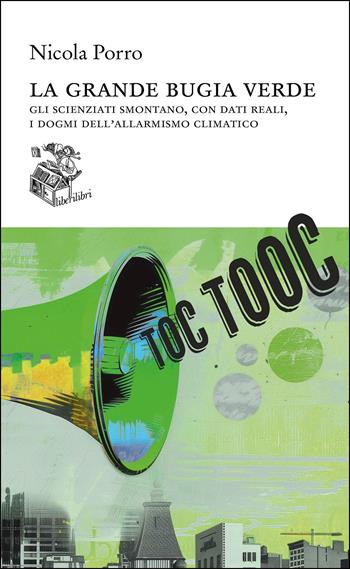 La grande bugia verde. Gli scienziati smontano, con dati reali, i dogmi dell'allarmismo climatico - Nicola Porro - Libro Liberilibri 2024, Altrove | Libraccio.it