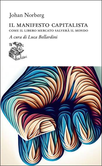 Il manifesto capitalista. Come il libero mercato salverà il mondo - Johan Norberg - Libro Liberilibri 2024, Altrove | Libraccio.it