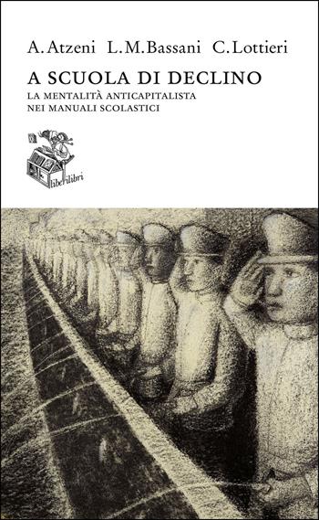 A scuola di declino. La mentalità anticapitalista nei manuali scolastici - Andrea Atzeni, Luigi Marco Bassani, Carlo Lottieri - Libro Liberilibri 2024, Altrove | Libraccio.it