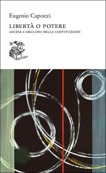 Libertà o potere. Ascesa e declino delle costituzioni - Eugenio Capozzi - Libro Liberilibri 2025, Altrove | Libraccio.it