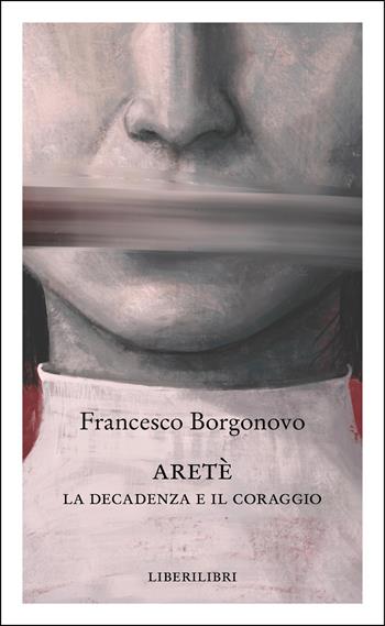 Aretè. La decadenza e il coraggio - Francesco Borgonovo - Libro Liberilibri 2025, Altrove | Libraccio.it