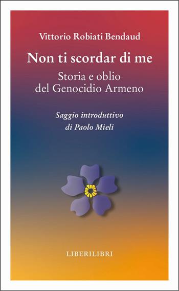 Non ti scordar di me. Storia e oblio del genocidio armeno - Vittorio Robiati Bendaud - Libro Liberilibri 2025, Altrove | Libraccio.it