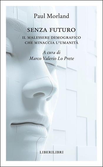 Non è rimasto nessuno. Perché il mondo ha bisogno di più bambini - Paul Morland - Libro Liberilibri 2025, Altrove | Libraccio.it