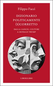 Dizionario politicamente (s)corretto. Dalla cancel culture a Donald Trump