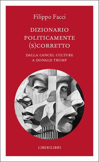 Dizionario politicamente scorretto. Dalla cancel culture a Donald Trump - Filippo Facci - Libro Liberilibri 2025, Altrove | Libraccio.it
