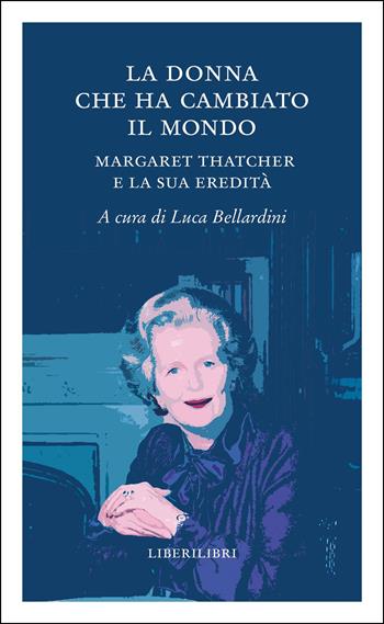 La donna che ha cambiato il mondo. Margaret Thatcher e la sua eredità  - Libro Liberilibri 2025, Altrove | Libraccio.it