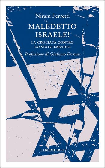 Maledetto Israele! La crociata contro lo Stato ebraico - Niram Ferretti - Libro Liberilibri 2025, Altrove | Libraccio.it