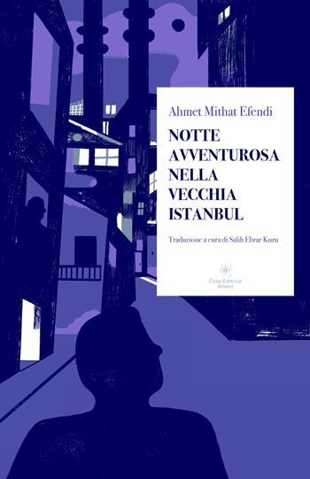 Notte avventurosa nella vecchia Istanbul - Ahmet Mithat Efendi - Libro Casa Editrice Altano 2022 | Libraccio.it