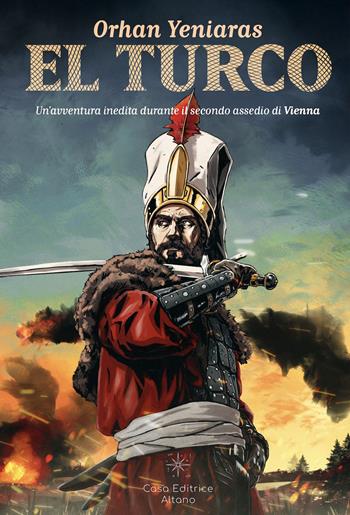 El turco. Un'avventura inedita durante il secondo assedio di Vienna - Orhan Yeniaras - Libro Casa Editrice Altano 2023 | Libraccio.it
