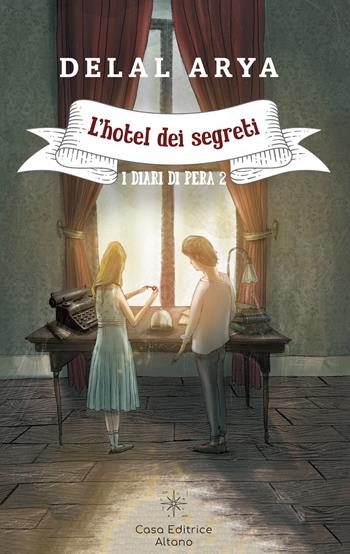 L'hotel dei segreti. I diari di Pera. Vol. 2 - Delal Arya - Libro Casa Editrice Altano 2025 | Libraccio.it