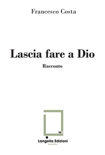 Lascia fare a Dio. Ediz. limitata. Con illustrazione su carta firmata e numerata - Francesco Costa - Libro Langella 2023, Carte e Cartuscelle | Libraccio.it