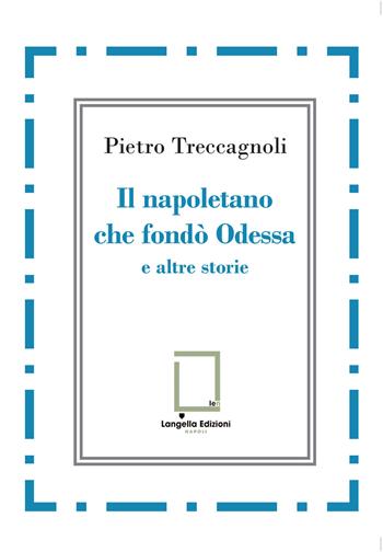 Il napoletano che fondò Odessa e altre storie - Pietro Treccagnoli - Libro Langella 2023 | Libraccio.it