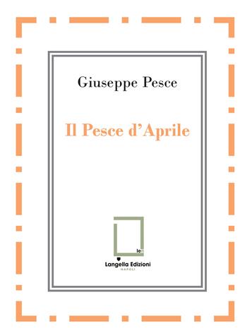 Il pesce d'Aprile - Giuseppe Pesce - Libro Langella 2024 | Libraccio.it