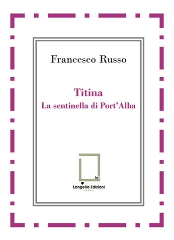 Titina. La sentinella di Port’Alba - Francesco Russo - Libro Langella 2024, 'O Scarrafone | Libraccio.it