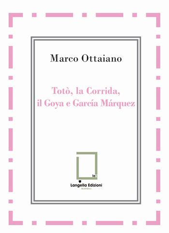 Totò, la Corrida, il Goya e García Márquez. Ediz. integrale - Marco Ottaiano - Libro Langella 2025, 'O Scarrafone | Libraccio.it