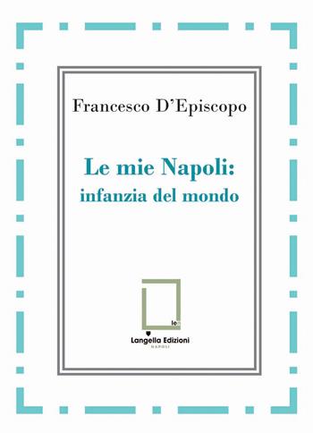 Le mie Napoli: infanzia del mondo - Francesco D'Episcopo - Libro Langella 2026, 'O Scarrafone | Libraccio.it