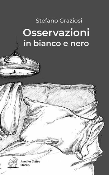 Osservazioni in bianco e nero - Stefano Graziosi - Libro Another Coffee Stories 2021 | Libraccio.it