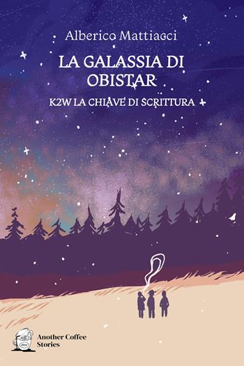 La galassia di Obistar. K2W la chiave di scrittura - Alberico Mattiacci - Libro Another Coffee Stories 2022 | Libraccio.it