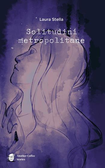 Solitudini metropolitane - Laura Stella - Libro Another Coffee Stories 2022 | Libraccio.it