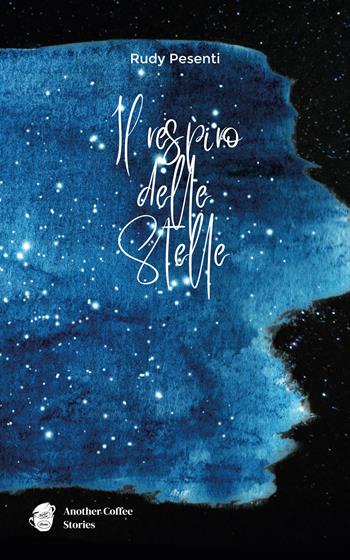 Il respiro delle stelle - Rudy Pesenti - Libro Another Coffee Stories 2023 | Libraccio.it