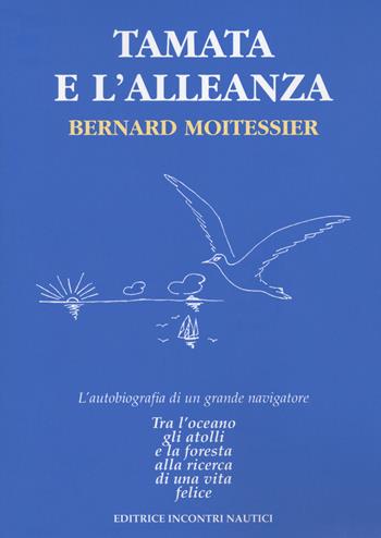 Tamata e l'alleanza - Bernard Moitessier - Libro Incontri Nautici 2021 | Libraccio.it