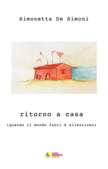 Ritorno a casa. (quando il mondo fuori è silenzioso) - Simonetta De Simoni - Libro La Casa degli Artisti 2022 | Libraccio.it