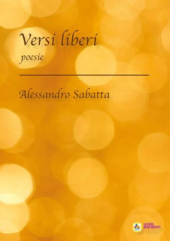 Versi liberi - Alessandro Sabatta - Libro La Casa degli Artisti 2022 | Libraccio.it