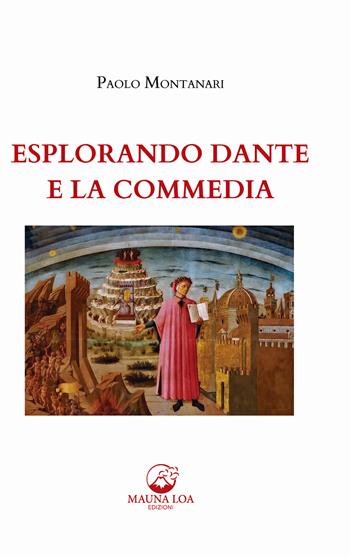 Esplorando Dante e la Commedia - Paolo Montanari - Libro Mauna Loa Edizioni 2021 | Libraccio.it