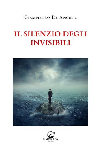 Il silenzio degli invisibili. Nuova ediz. - Giampietro De Angelis - Libro Mauna Loa Edizioni 2021 | Libraccio.it