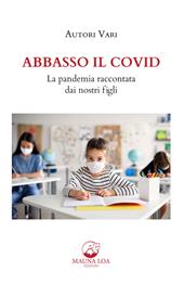 Abbasso il Covid. La pandemia raccontata dai nostri figli. Nuova ediz.