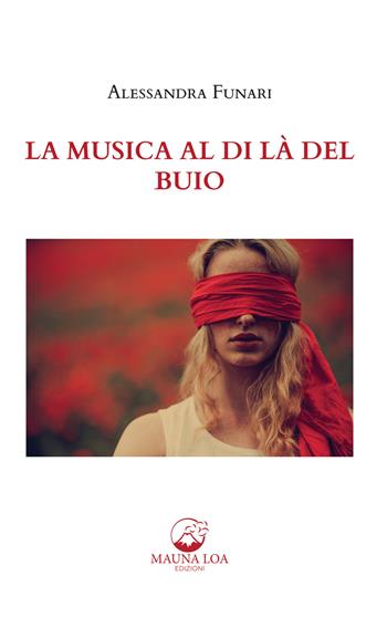 La musica al di là del buio - Alessandra Funari - Libro Mauna Loa Edizioni 2021 | Libraccio.it