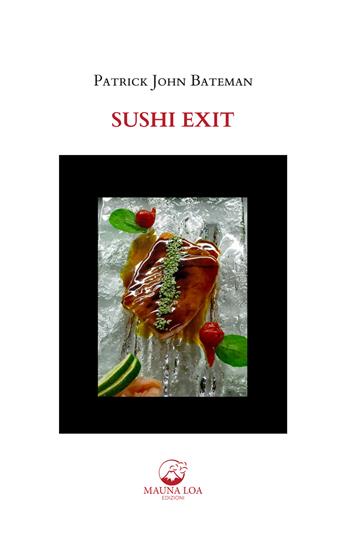 Sushi Exit. Testo inglese a fronte. Ediz. bilingue - Patrick John Bateman - Libro Mauna Loa Edizioni 2022 | Libraccio.it